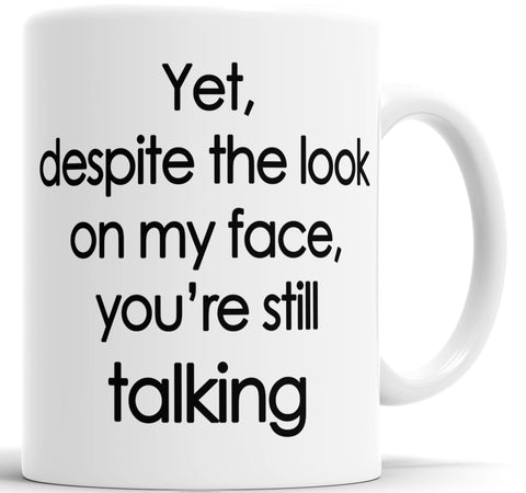 Yet Despite The Look On My Face You're Still Talking Mug