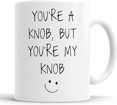 You're a Knob But You're My Knob Mug