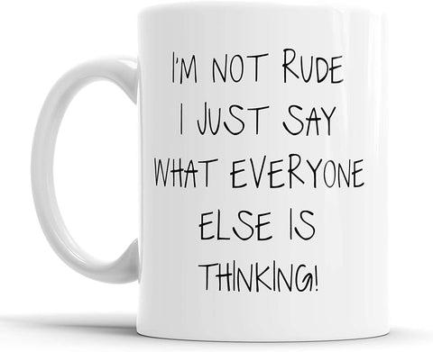 I'm Not Rude I Just Say What Everyone Else is Thinking Mug
