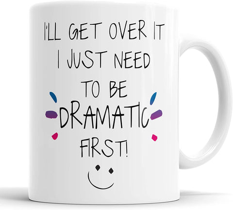 I'll Get Over It, I just Need To Be Dramatic First Mug