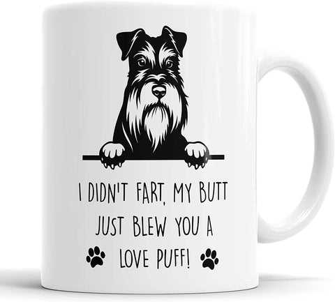 Miniature Schnauzer I Didn't Fart My Butt Just Blew You A Love Puff Mug