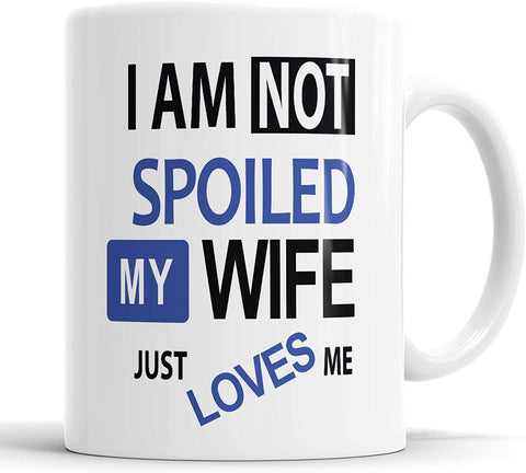 I'm Not Spoiled My Wife Just Loves Me Mug