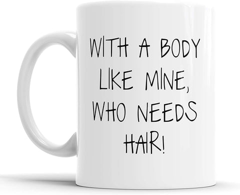 With A Body Like Mine Who Needs Hair Mug