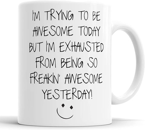 I'm Trying To Be Awesome Today But I'm Exhausted From Being So Freakin Awesome Yesterday Mug
