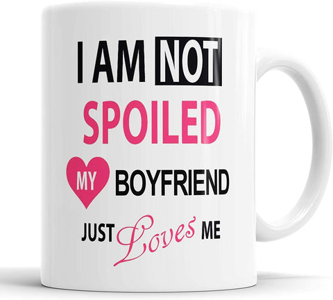 I'm Not Spoiled My Boyfriend Just Loves Me Mug