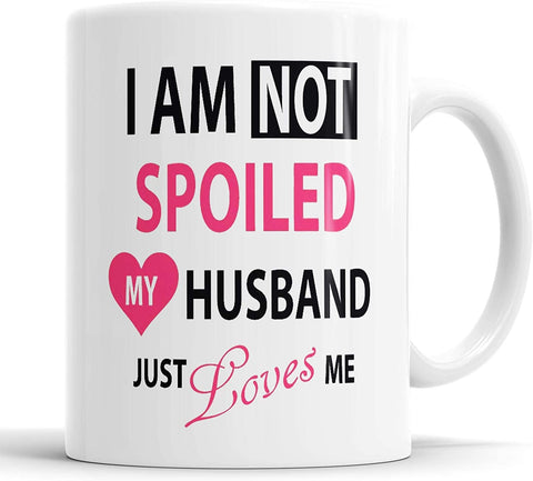 I'm Not Spoiled My Husband Just Loves Me Mug
