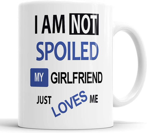 I'm Not Spoiled My Girlfriend Just Loves Me Mug