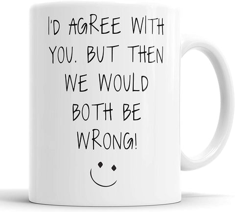 I'd Agree with You But Then We'd Both Be Wrong Mug
