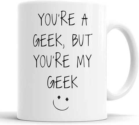 You're A Geek But You're My Geek Mug