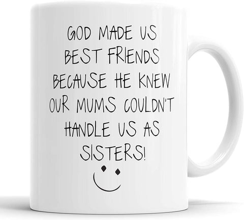 God Made Us Best Friends Because He Knew Our Mums Couldn't Handle Us As Sisters Mug