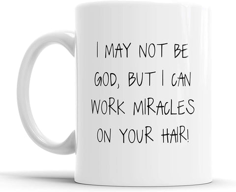 I May Not Be God But I Can Work Miracles On Your Hair Mug