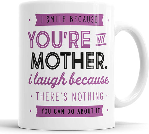 I Smile Because You're My Mother I Laugh Because There is Nothing You Can Do About It Mug