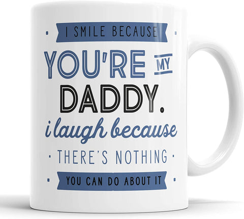 I Smile Because You're My Daddy I Laugh Because There is Nothing You Can Do About It Mug
