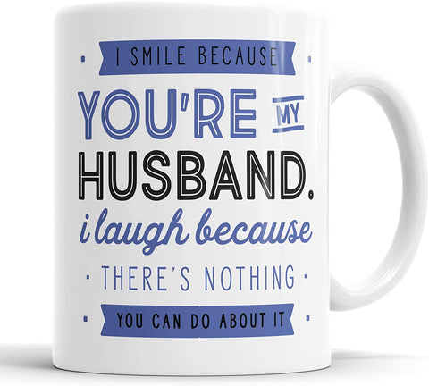 I Smile Because You're My Husband I Laugh Because There is Nothing You Can Do About It Mug