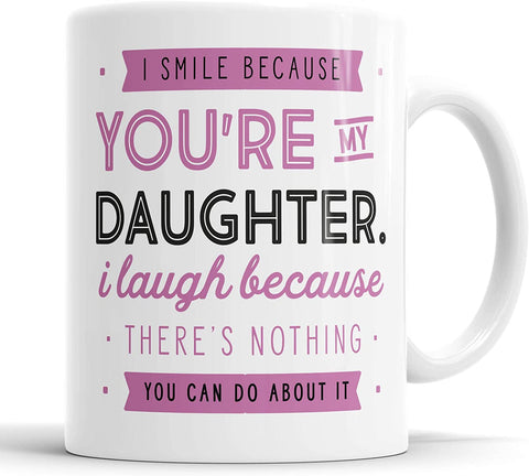 I Smile Because You're My Daughter I Laugh Because There is Nothing You Can Do About It Mug