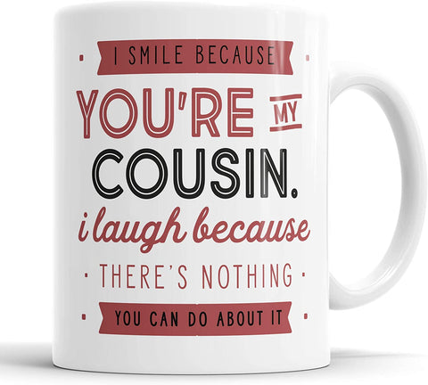I Smile Because You're My Cousin I Laugh Because There is Nothing You Can Do About It Mug