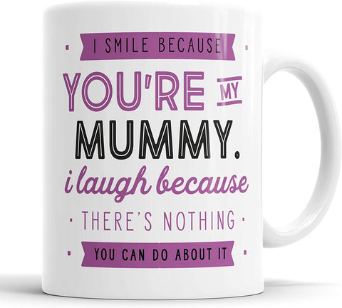 I Smile Because You're My Mummy I Laugh Because There is Nothing You Can Do About It Mug