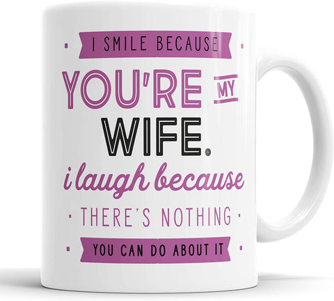 I Smile Because You're My Wife I Laugh Because There is Nothing You Can Do About It Mug
