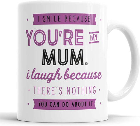 I Smile Because You're My Mum I Laugh Because There is Nothing You Can Do About It Mug
