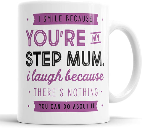 I Smile Because You're My Step Mum I Laugh Because There is Nothing You Can Do About It Mug