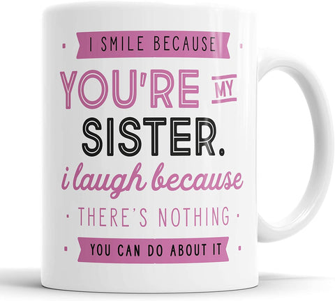 I Smile Because You are My Sister and I Laugh Because There is Nothing You Can Do About It Mug