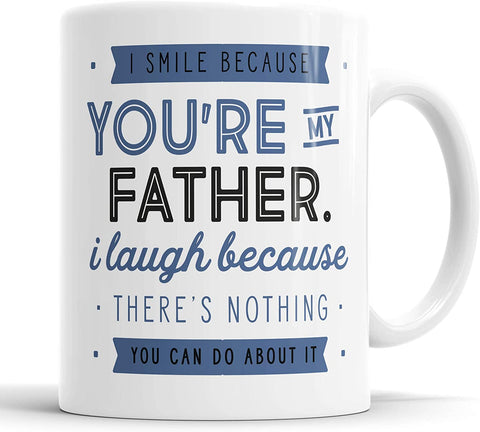 I Smile Because You're My Father I Laugh Because There is Nothing You Can Do About It Mug