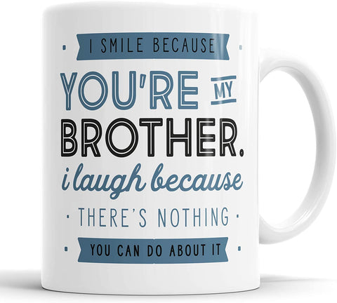 I Smile Because You are My Brother and I Laugh Because There is Nothing You Can Do About It Mug